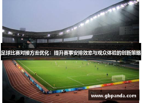 足球比赛对接方案优化：提升赛事安排效率与观众体验的创新策略
